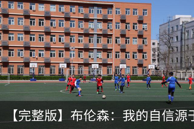 【完整版】布伦森：我的自信源于职业态度 被看扁我们总能反击！