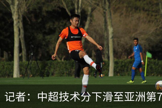 记者：中超技术分下滑至亚洲第7 亚冠席位变为2+2
